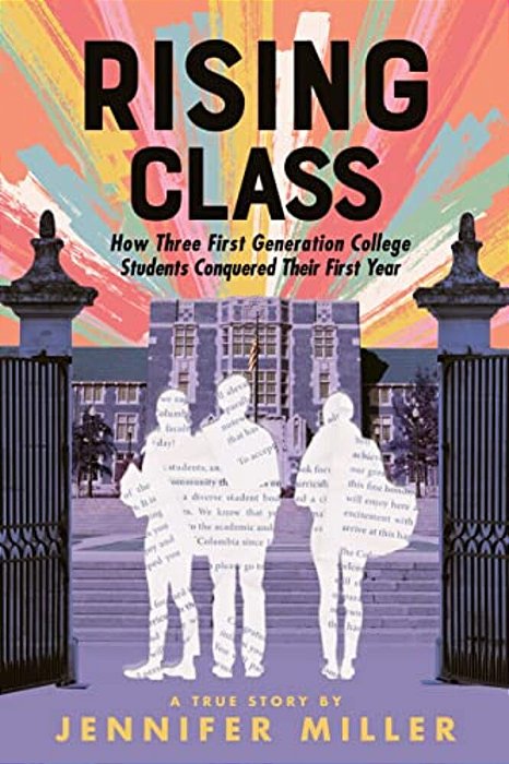 Rising Class: How Three First-Generation College Students Conquered Their First Year-..