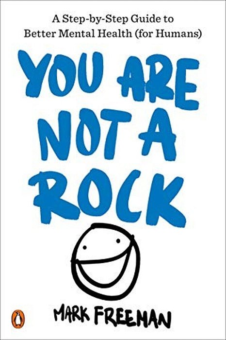 You Are Not A Rock: A Step-By-step Guide To Better Mental Health (For Humans)-..