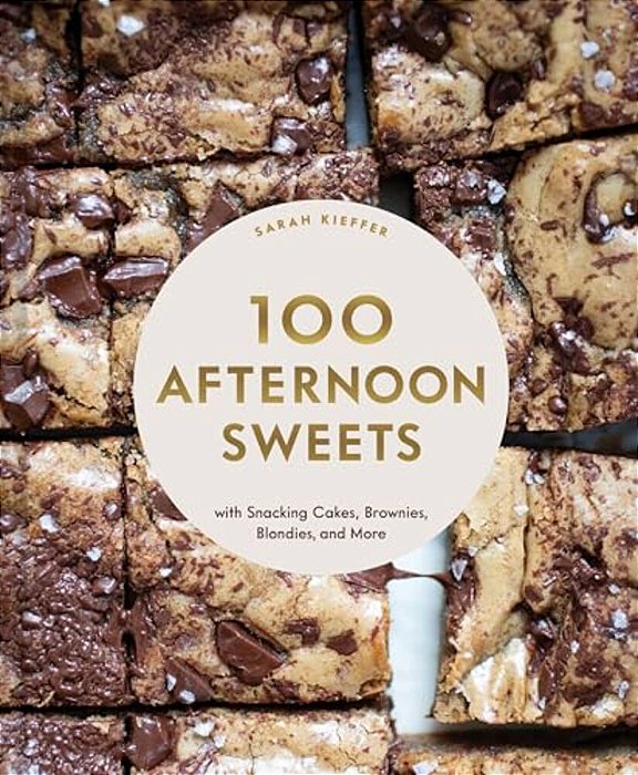 100 Afternoon Sweets: With Snacking Cakes, Brownies, Blondies, And More-..