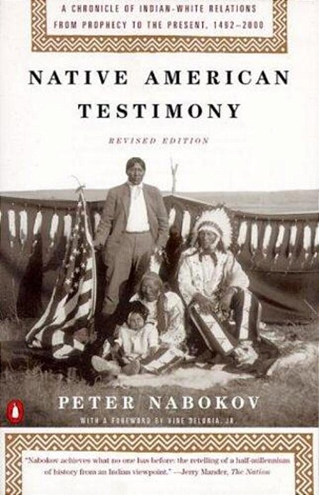 Native American Testimony: A Chronicle Of Indian-White Relations From Prophecy To The Present, 1492-2000-..