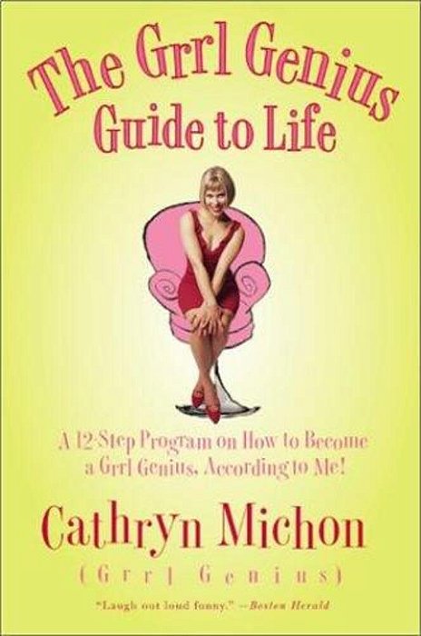 The Grrl Genius Guide To Life: A Twelve-Step Program On How To Become A Grrl Genius, According To Me!-..