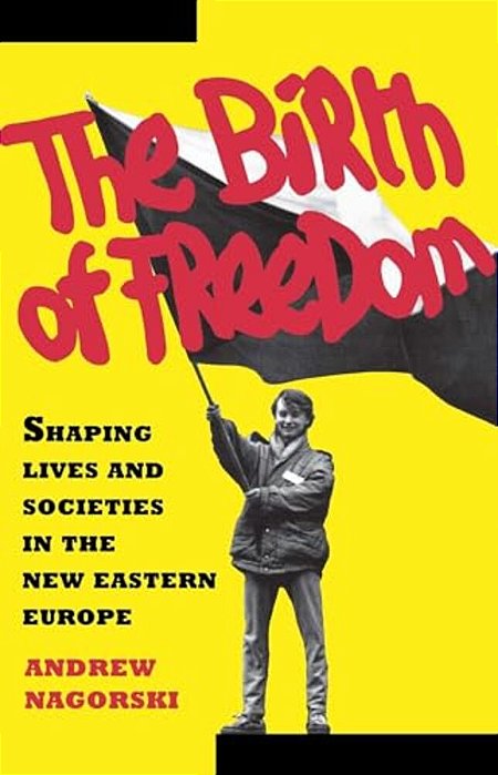 Birth Of Freedom: Shaping Lives And Societies In The New Easter Euro-..