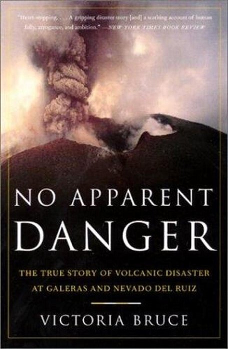 No Apparent Danger: The True Story Of Volcanic Disaster At Galeras And Nevado Del Ruiz-..