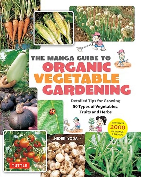 The Manga Guide To Organic Vegetable Gardening: Detailed Tips For Growing 50 Types Of Vegetables, Fruits And Herbs (With Over 2000 Drawings And Photos-..