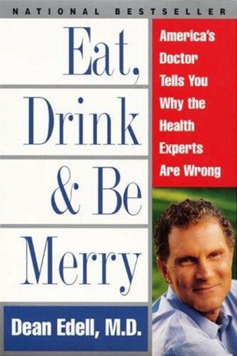 Eat, Drink, & Be Merry: America's Doctor Tells You Why The Health Experts Are Wrong-..