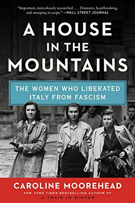 A House In The Mountains: The Women Who Liberated Italy From Fascism-..