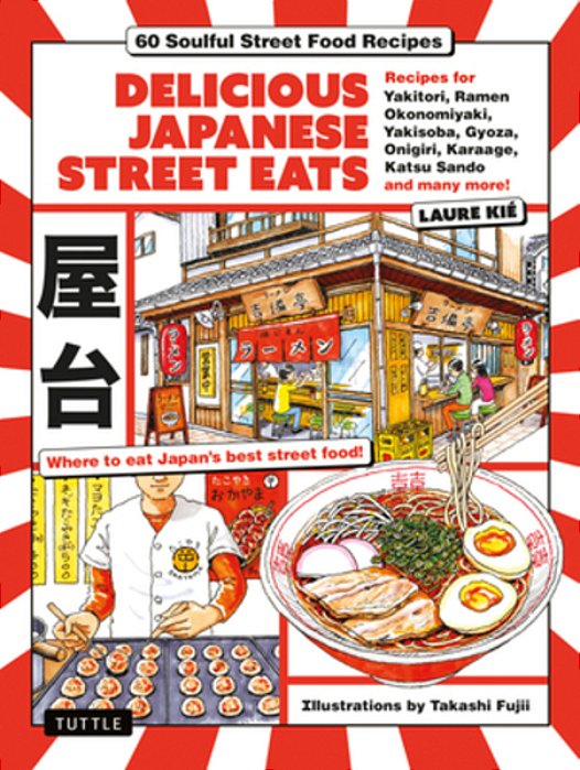 Delicious Japanese Street Eats: 60 Soulful Street Food Recipies - Yakitori, Ramen Okonomiyaki, Yakisoba, Gyoza, Onigiri, Karaage, Katsu Sando And Many-..