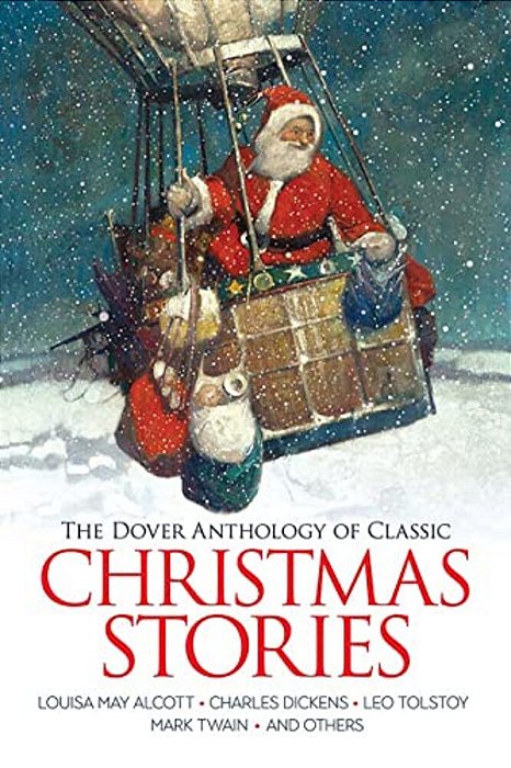 The Dover Anthology Of Classic Christmas Stories: Louisa May Alcott, Charles Dickens, Leo Tolstoy, Mark Twain And Others-..