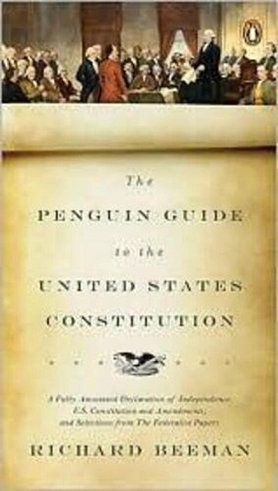 The Penguin Guide To The United States Constitution: A Fully Annotated Declaration Of Independence, U. S. Constitution And Amendments, And Selections F-..