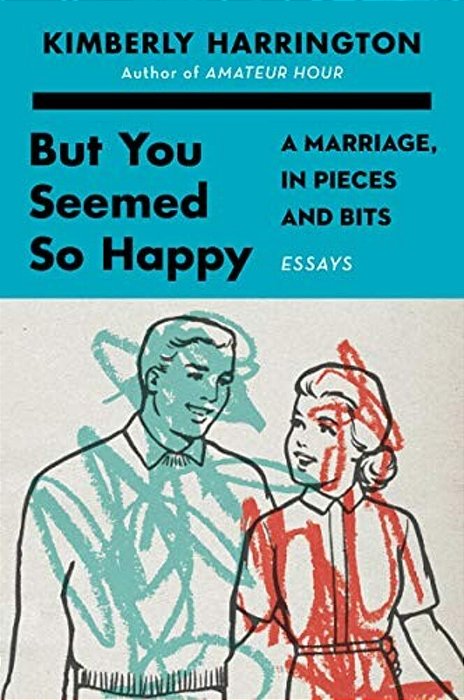 But You Seemed So Happy: A Marriage, In Pieces And Bits-..
