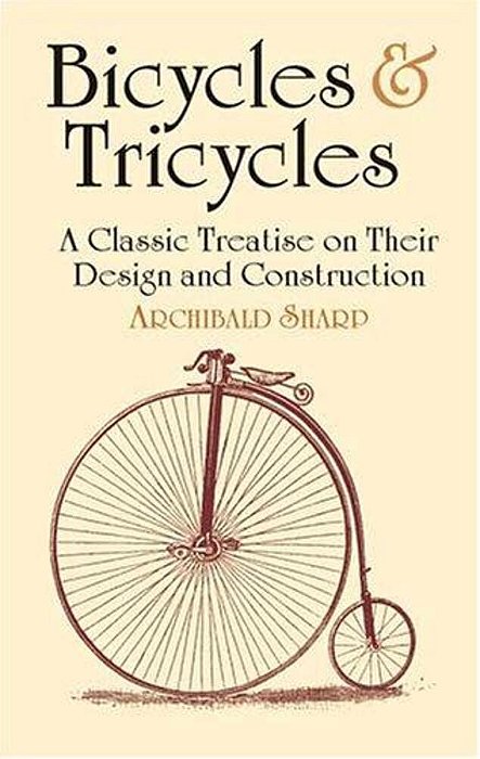 Bicycles & Tricycles: A Classic Treatise On Their Design And Construction-..