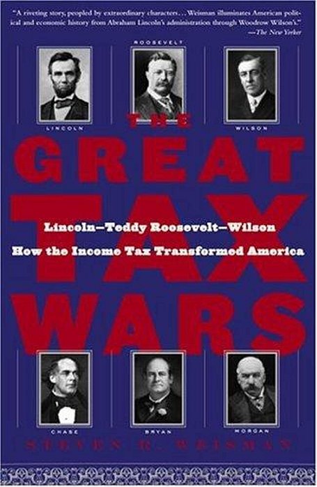 The Great Tax Wars: Lincoln--teddy Roosevelt--wilson How The Income Tax Transformed America-..