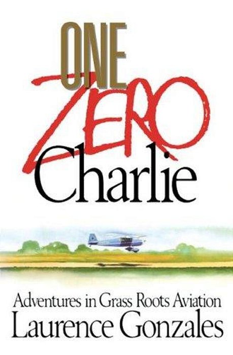 One Zero Charlie: Adventures In Grass Roots Aviation-..