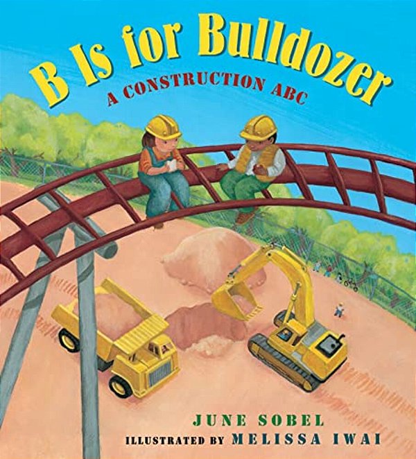 B Is For Bulldozer: A Construction Abc-..