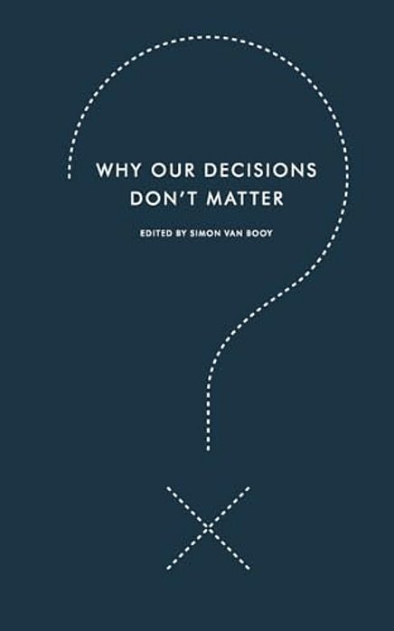 Why Our Decisions Don't Matter-..