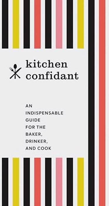 Kitchen Confidant: An Indispensable Guide For The Baker, Drinker, And Cook (Classic Cookbooks, Easy Cookbooks, Gifts For Mom)-..