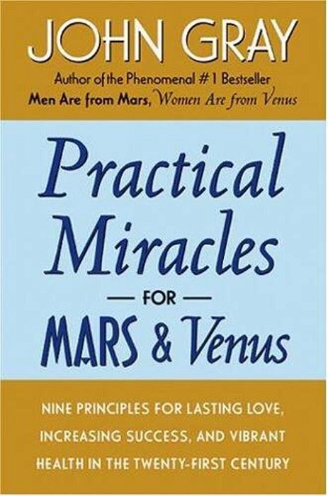Practical Miracles For Mars And Venus: Nine Principles For Lasting Love, Increasing Success, And Vibrant Health In The Twenty-First Century-..