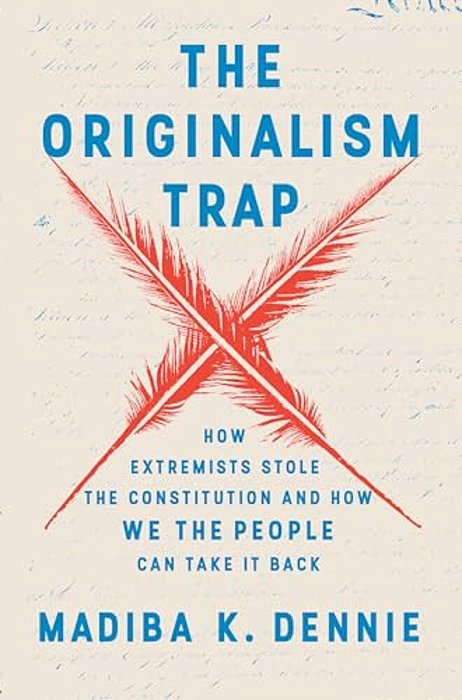 The Originalism Trap: How Extremists Stole The Constitution And How We The People Can Take It Back-..
