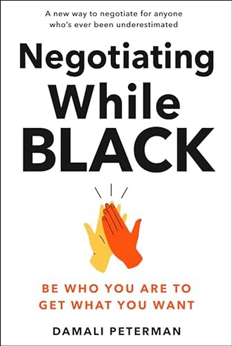 Negotiating While Black: Be Who You Are To Get What You Want-..