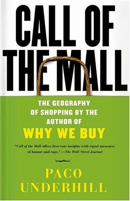 Call Of The Mall: The Geography Of Shopping By The Author Of Why We Buy-..