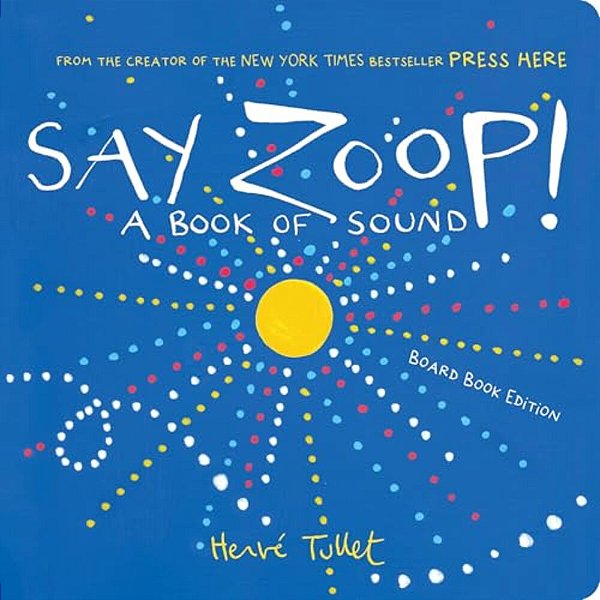 Say Zoop!: A Book Of Sound--board Book Edition-..