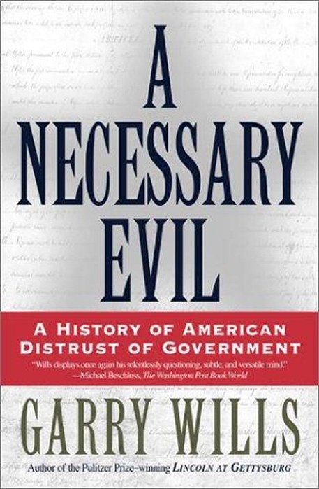 A Necessary Evil: A History Of American Distrust Of Government-..