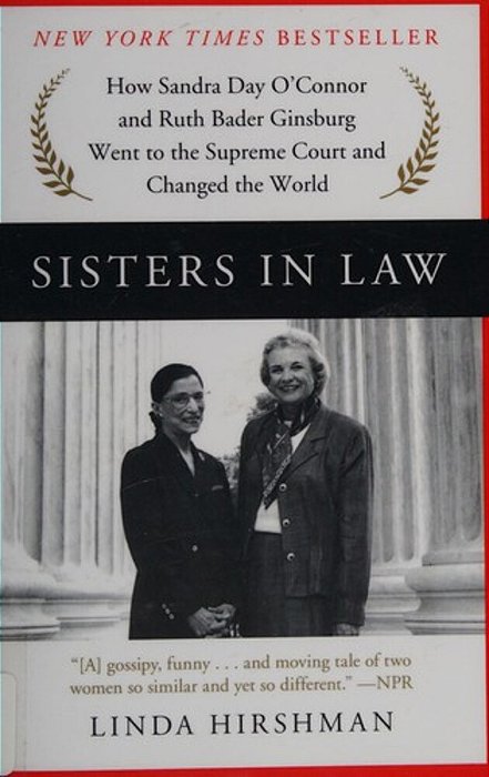 Sisters In Law: How Sandra Day O'Connor And Ruth Bader Ginsburg Went To The Supreme Court And Changed The World-..