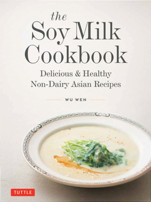The Soy Milk Cookbook: Delicious & Healthy Non-Dairy Asian Recipes-..