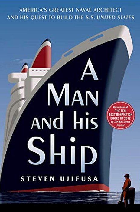 A Man And His Ship: America's Greatest Naval Architect And His Quest To Build The Ss United States-..