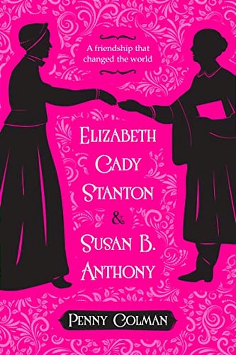 Elizabeth Cady Stanton And Susan B. Anthony: A Friendship That Changed The World-..