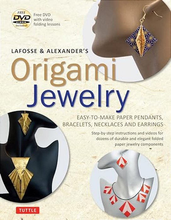 Lafosse & Alexander's Origami Jewelry: Easy-To-make Paper Pendants, Bracelets, Necklaces And Earrings: Origami Book With Instructional Dvd: Great For-..
