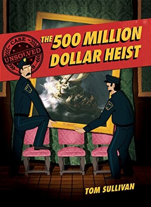 Unsolved Case Files: The 500 Million Dollar Heist: Isabella Stewart Gardner And Thirteen Missing Masterpieces, A Graphic Novel-..