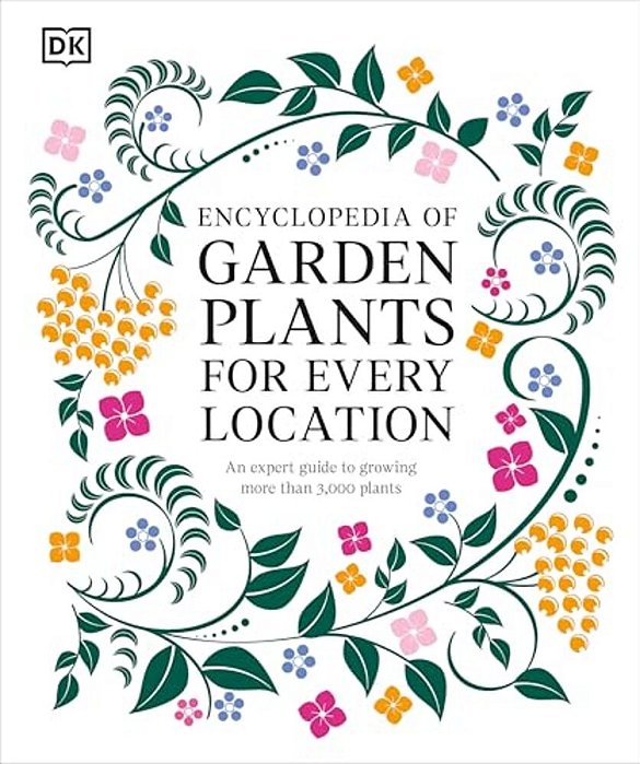 Encyclopedia Of Garden Plants For Every Location: An Expert Guide To More Than 3,000 Plants-..