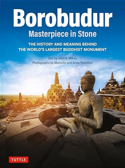 Borobudur: Masterpiece In Stone: The History And Meaning Behind The World's Largest Buddhist Monument (Revised Third Edition)-..
