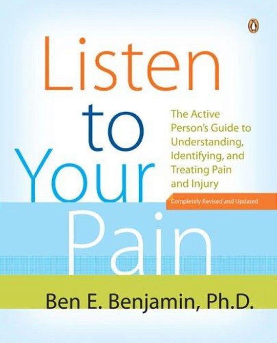 Listen To Your Pain: The Active Person's Guide To Understanding, Identifying, And Treating Pain And Injury-..