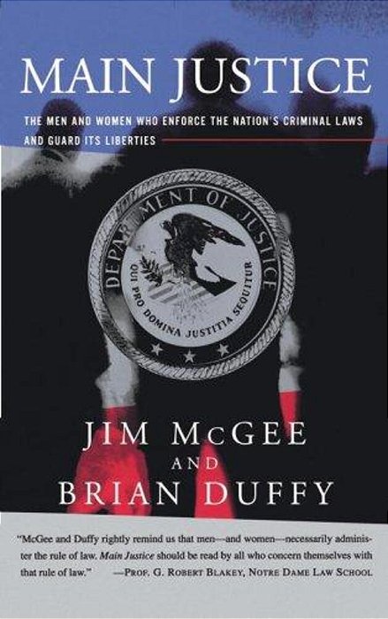 Main Justice: The Men And Women Who Enforce The Nation's Criminal Laws And Guard Its Liberties-..