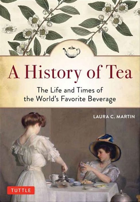 A History Of Tea: The Life And Times Of The World's Favorite Beverage-..