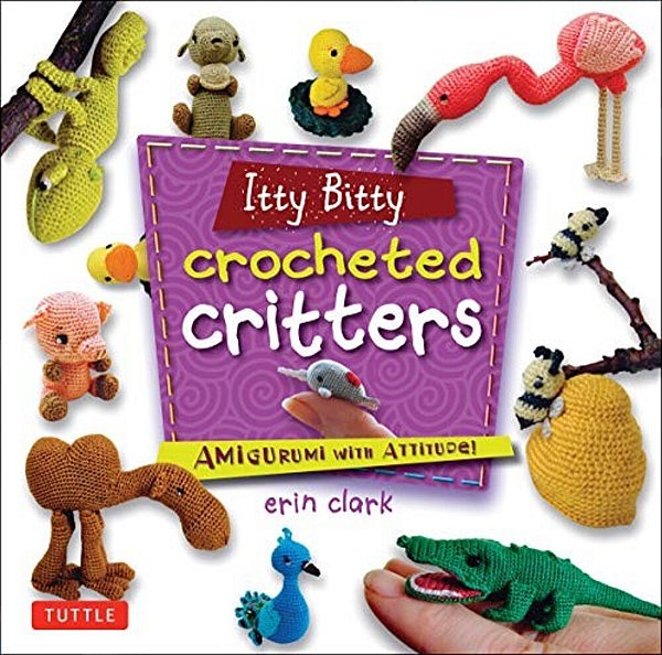 Itty Bitty Crocheted Critters: Amigurumi With Attitude!-..
