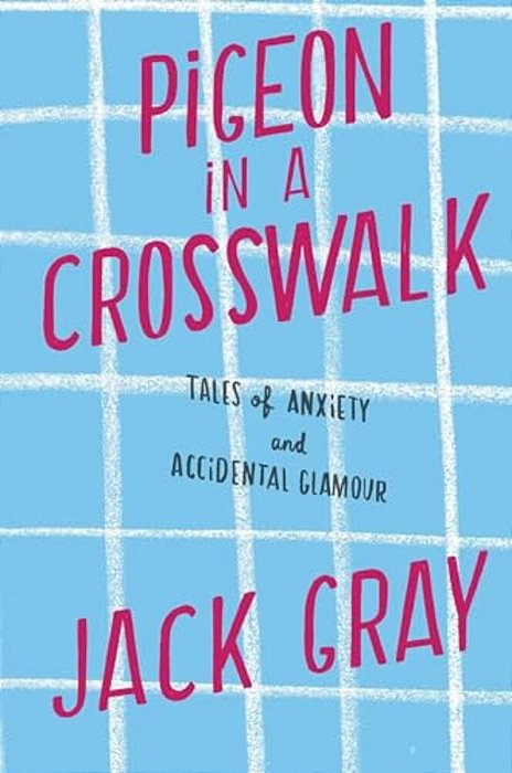Pigeon In A Crosswalk: Tales Of Anxiety And Accidental Glamour-..