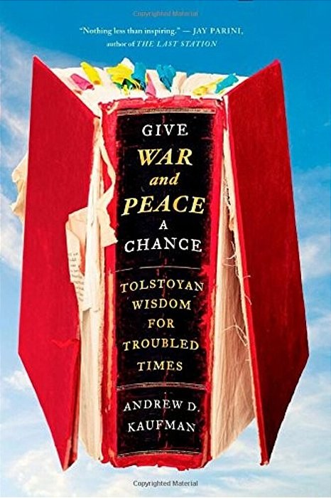 Give War And Peace A Chance: Tolstoyan Wisdom For Troubled Times-..