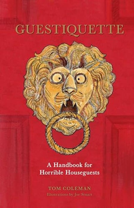 Guestiquette: A Handbook For Horrible Houseguests-..