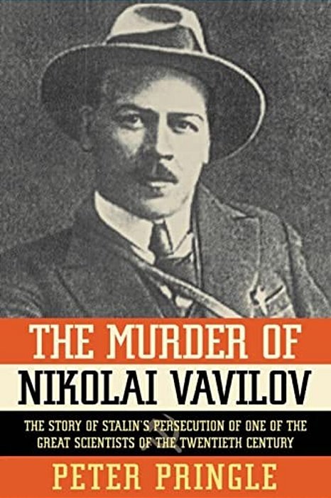 The Murder Of Nikolai Vavilov: The Story Of Stalin's Persecution Of One Of The Gr-..