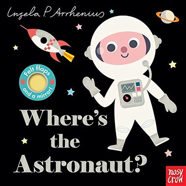 Where's The Astronaut?: (An Interactive, Sensory Lift-The-flap Book With Felt Flaps And A Mirror For Babies & Toddlers. Friendly Outerspace Friends In-..