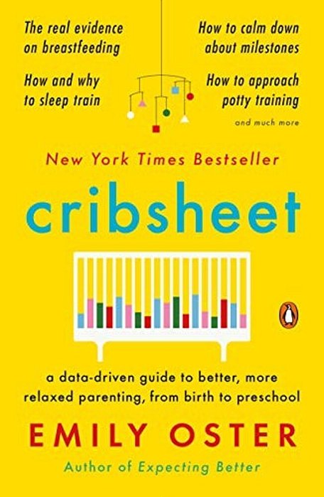 Cribsheet: A Data-Driven Guide To Better, More Relaxed Parenting, From Birth To Preschool-..