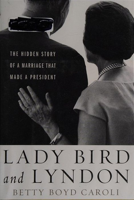 Lady Bird And Lyndon: The Hidden Story Of A Marriage That Made A President-..