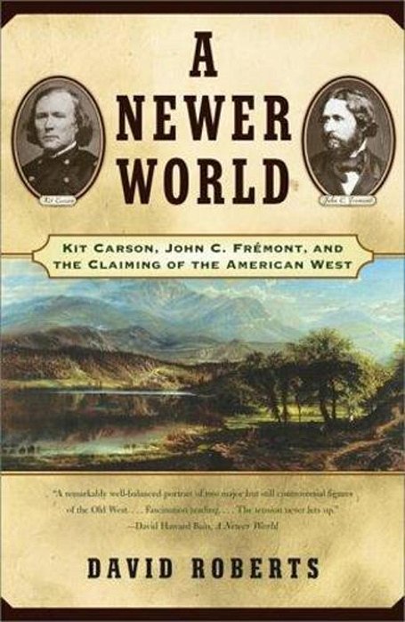 A Newer World: Kit Carson John C Fremont And The Claiming Of The American West-..