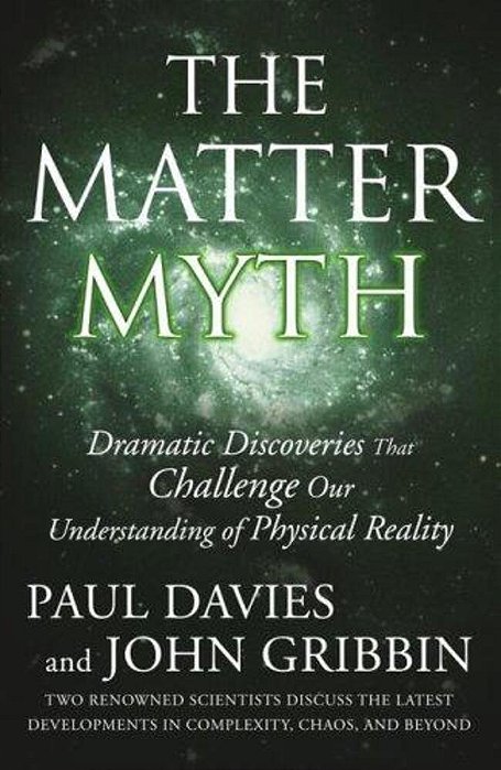 The Matter Myth: Dramatic Discoveries That Challenge Our Understanding Of Physical Reality-..