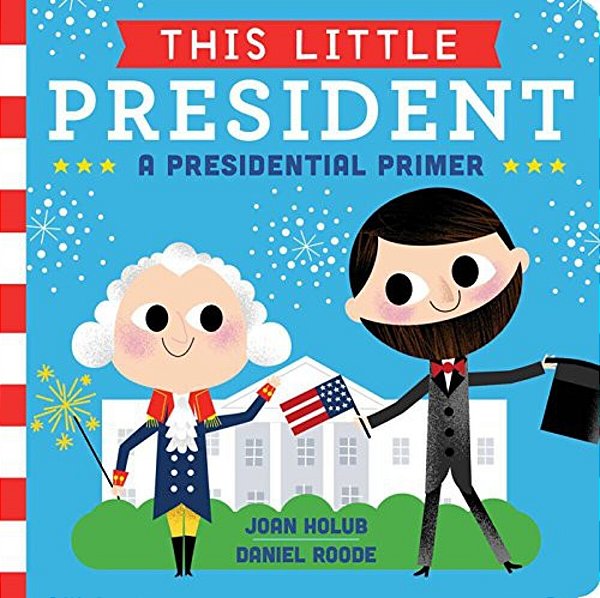 This Little President: A Presidential Primer-..