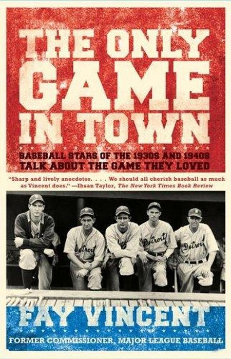 The Only Game In Town: Baseball Stars Of The 1930S And 1940S Talk About The Game They Loved-..