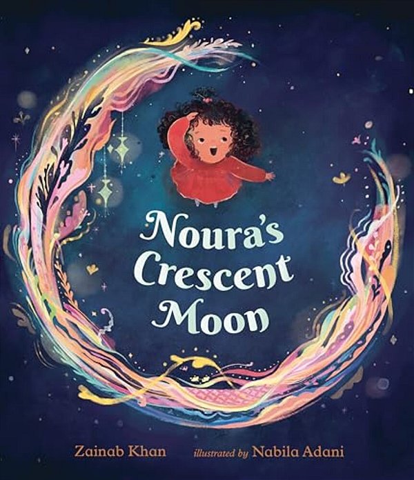 Noura's Crescent Moon: (A Story Of The Islamic Lunar Calendar, Ramadan Traditions & The Joyful Arrival Of Eid Ul-Fitr For Kids Ages 4-8)-..
